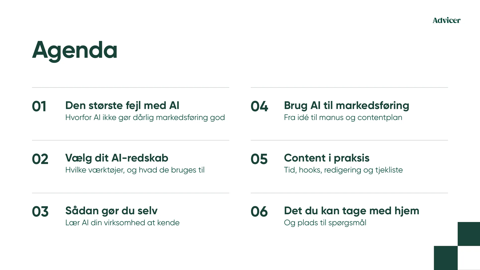 Agenda 01 Den største fejl med AI 02 Vælg dit AI-redskab 03 Sådan gør du selv Hvorfor AI ikke gør dårlig markedsføring god Hvilke værktøjer, og hvad de bruges til Lær AI din virksomhed at kende 04 Brug AI til markedsføring 05 Content i praksis 06 Det du kan tage med hjem Fra idé til manus og contentplan Tid, hooks, redigering og tjekliste Og plads til spørgsmål